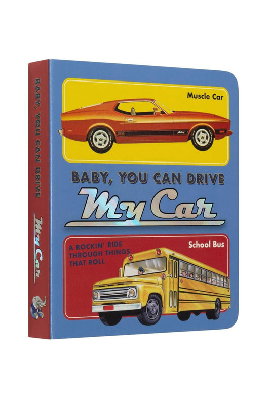 Baby, You Can Drive My Car: A Rockin' Ride Through Things That Roll