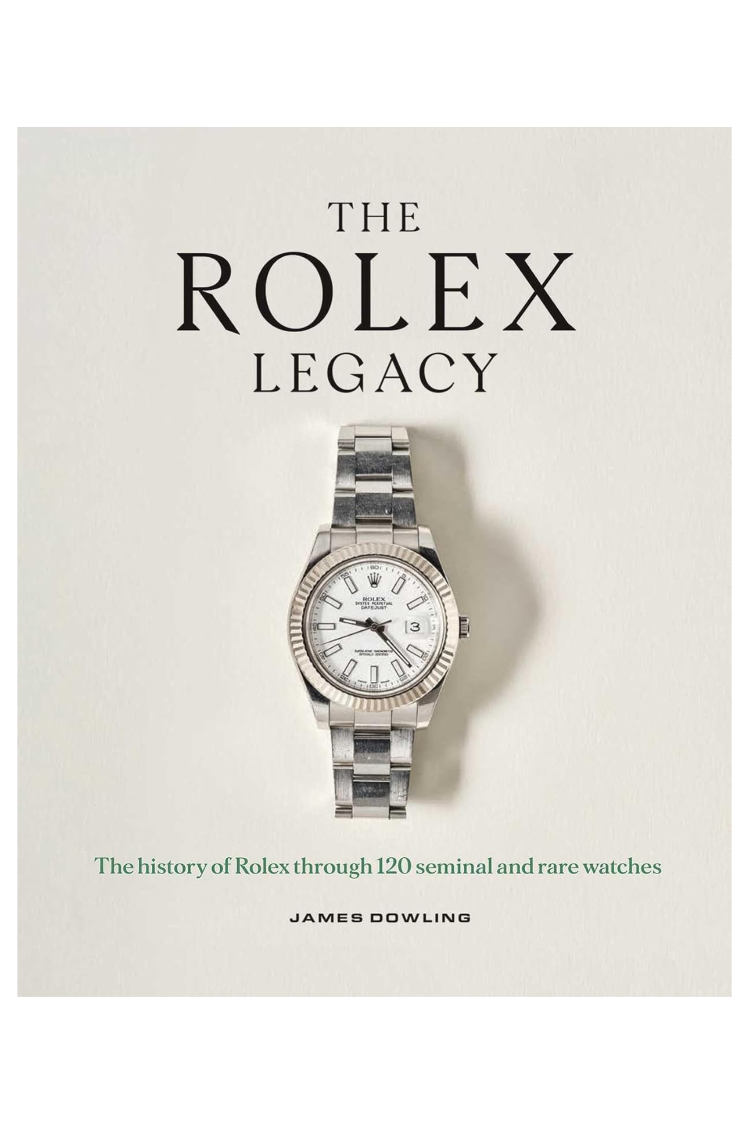 The Rolex Legacy: The History of Rolex Through 120 Seminal and Rare Watches