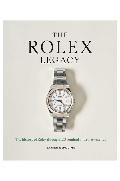 The Rolex Legacy: The History of Rolex Through 120 Seminal and Rare Watches